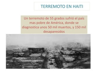TERREMOTO EN HAITI Un terremoto de 55 grados sufrió el país mas pobre de América, donde se diagnostica unos 50 mil muertos, y 150 mil desaparesidos 