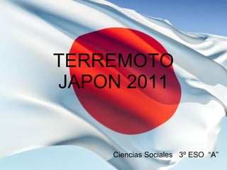 TERREMOTO JAPON 2011 Ciencias Sociales  3º ESO  “A” 