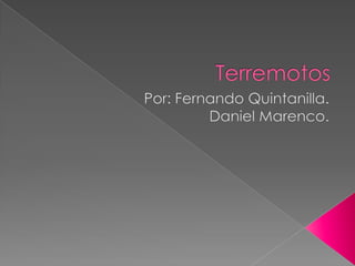 Terremotos Por: Fernando Quintanilla. Daniel Marenco. 