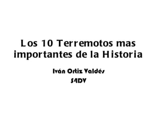 Los 10 Terremotos mas importantes de la Historia Iván Ortiz Valdés S4DV 