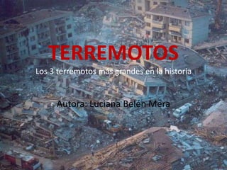 TERREMOTOS
Los 3 terremotos más grandes en la historia


     Autora: Luciana Belén Mera
 