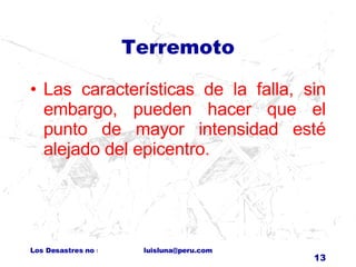 Terremoto Las características de la falla, sin embargo, pueden hacer que el punto de mayor intensidad esté alejado del epicentro. 