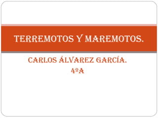 Carlos Álvarez García. 4ºA terremotos y maremotos. 