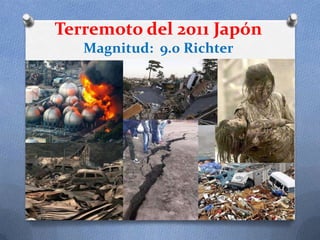 Terremoto del 2011 Japón
   Magnitud: 9.0 Richter
 