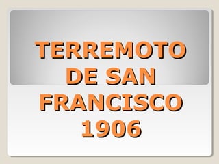 TERREMOTOTERREMOTO
DE SANDE SAN
FRANCISCOFRANCISCO
19061906
 
