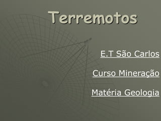 Terremotos

      E.T São Carlos

    Curso Mineração

    Matéria Geologia
 
