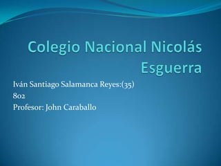 Iván Santiago Salamanca Reyes:(35)
802
Profesor: John Caraballo
 