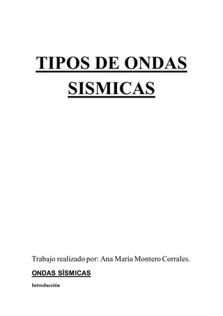TIPOS DE ONDAS
SISMICAS
Trabajo realizado por: Ana María Montero Corrales.
ONDAS SÍSMICAS
Introducción
 
