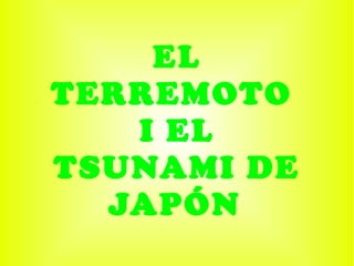 EL TERREMOTO  I EL TSUNAMI DE JAPÓN   