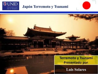 Japón Terremoto y Tsunami  Terremoto y Tsunami Presentado por: Luis Solares 