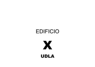 EDIFICIO

  X
 UDLA
 