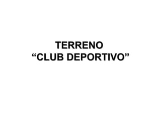 TERRENO  “CLUB DEPORTIVO” 