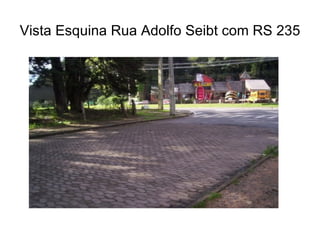 Vista Esquina Rua Adolfo Seibt com RS 235 