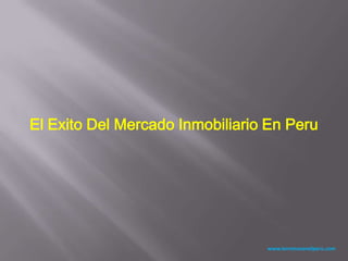 El Exito Del Mercado Inmobiliario En Peru




                                 www.terrenosenelperu.com
 