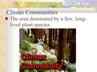 Climax Communities The area dominated by a few, long-lived plant species. 