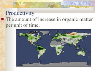 Productivity The amount of increase in organic matter per unit of time.                                                                                       