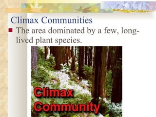 Climax Communities The area dominated by a few, long-lived plant species. 