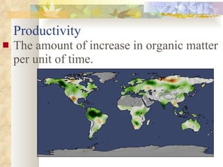 Productivity The amount of increase in organic matter per unit of time.                                                                                       