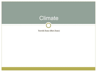Climate

Torrid Zone (Hot Zone)
 