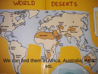 We can find them in Africa, Australia, Asia,
etc.
 