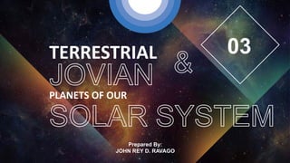 TERRESTRIAL
PLANETS OF OUR
03
Prepared By:
JOHN REY D. RAVAGO
 
