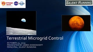 Terrestrial Microgrid Control
OCTOBER 23, 2019
PRESENTED BY JAMES DODENHOFF
PRINCIPAL, SILENT RUNNING
 