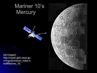 Mariner 10’s  Mercury (all images) http://nssdc.gsfc.nasa.gov/imgcat/mission_index.html#Mariner_10 
