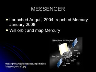 MESSENGER Launched August 2004, reached Mercury January 2008  Will orbit and map Mercury http://ltpwww.gsfc.nasa.gov/ltp/images/Messengercraft.jpg 