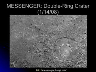 MESSENGER: Double-Ring Crater (1/14/08) http:// messenger.jhuapl.edu / 