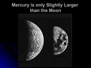 Mercury is only Slightly Larger  than the Moon MERCURY OUR MOON 