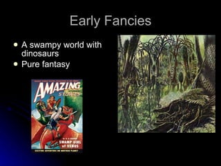 Early Fancies A swampy world with dinosaurs Pure fantasy 