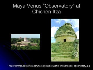 Maya Venus “Observatory” at Chichen Itza http://centros.edu.aytolacoruna.es/sfxabier/world_links/mexico_observatory.jpg 