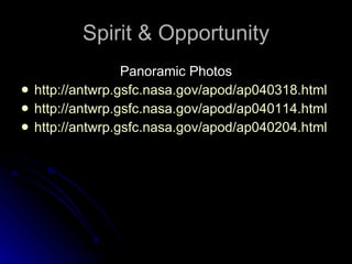 Spirit & Opportunity Panoramic Photos http://antwrp.gsfc.nasa.gov/apod/ap040318.html http://antwrp.gsfc.nasa.gov/apod/ap040114.html http://antwrp.gsfc.nasa.gov/apod/ap040204.html 