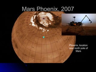 Mars Phoenix, 2007 Phoenix, location near north pole of Mars 