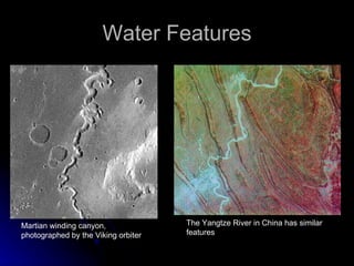 Water Features Martian winding canyon, photographed by the Viking orbiter The Yangtze River in China has similar features 