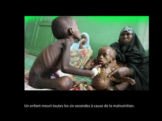 Un enfant meurt toutes les six secondes à cause de la malnutrition.
 