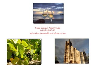 Votre contact AuxerrexpoVotre contact AuxerrexpoVotre contact AuxerrexpoVotre contact Auxerrexpo
03 86 42 06 0003 86 42 06 0003 86 42 06 0003 86 42 06 00
sebastien.fuentessebastien.fuentessebastien.fuentessebastien.fuentes@@@@centrefrance.comcentrefrance.comcentrefrance.comcentrefrance.com
 
