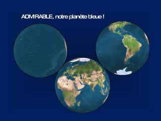 ADMIRABLE, notre planète bleue ! 