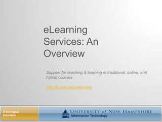 eLearning Services: An Overview Support for teaching & learning in traditional, online, and hybrid courses http://it.unh.edu/elearning 