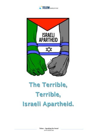 The Terrible,
    Terrible,
Israeli Apartheid.


     Telem – Speaking for Israel
           www.telem.me
 