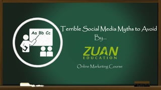 Terrible Social Media Myths to Avoid
By…
Online Marketing Course
 