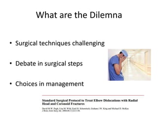What are the Dilemna
• Surgical techniques challenging
• Debate in surgical steps
• Choices in management
 