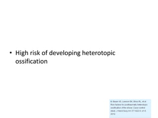 • High risk of developing heterotopic
ossification
 