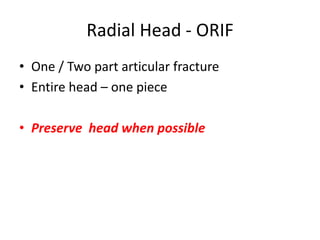 Radial Head - ORIF
• One / Two part articular fracture
• Entire head – one piece
• Preserve head when possible
 