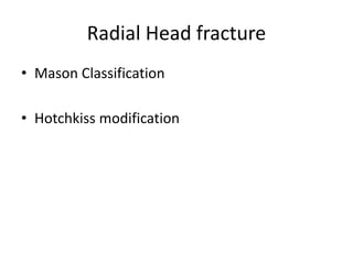 Radial Head fracture
• Mason Classification
• Hotchkiss modification
 
