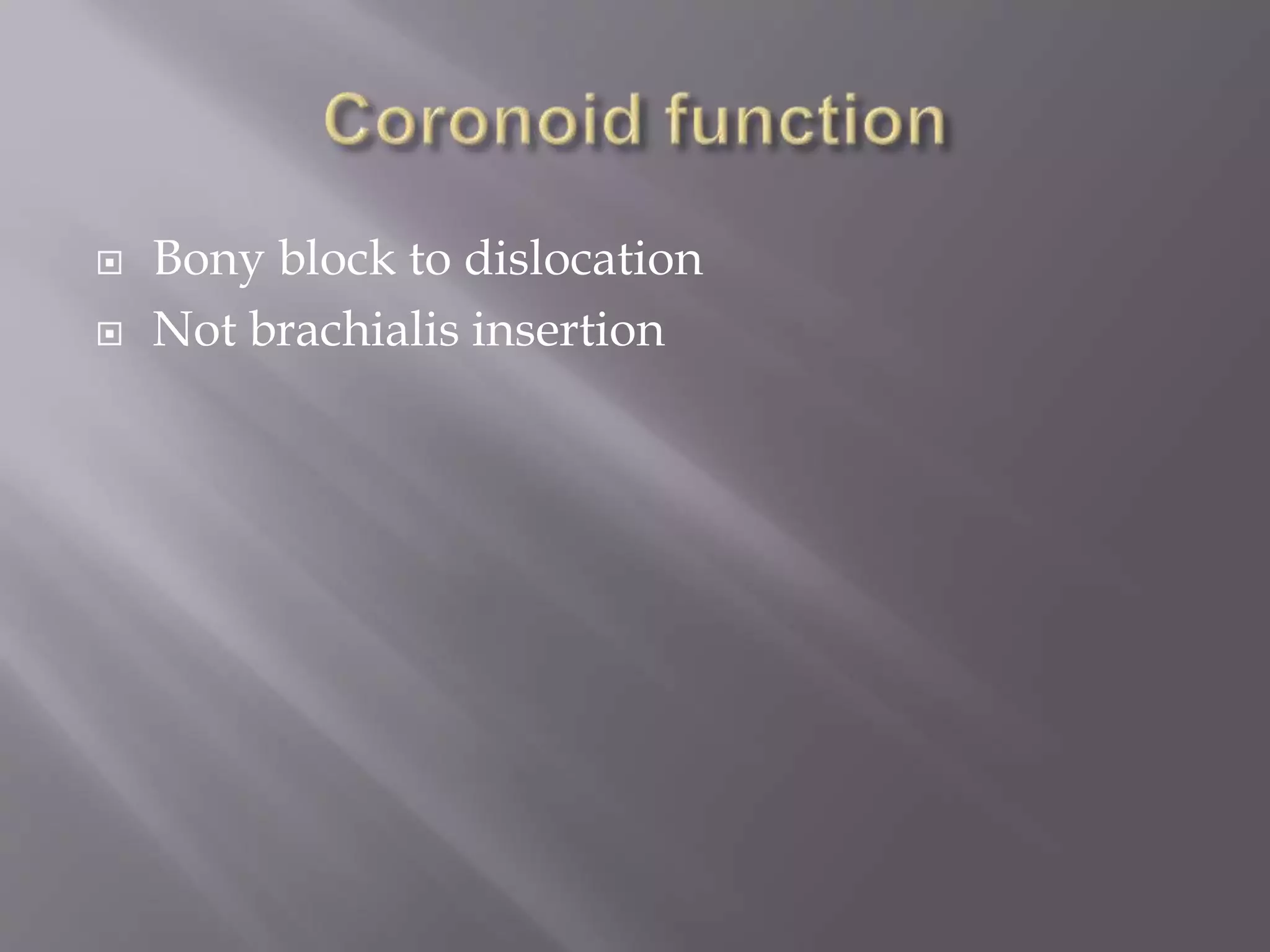  Bony block to dislocation
Not brachialis insertion