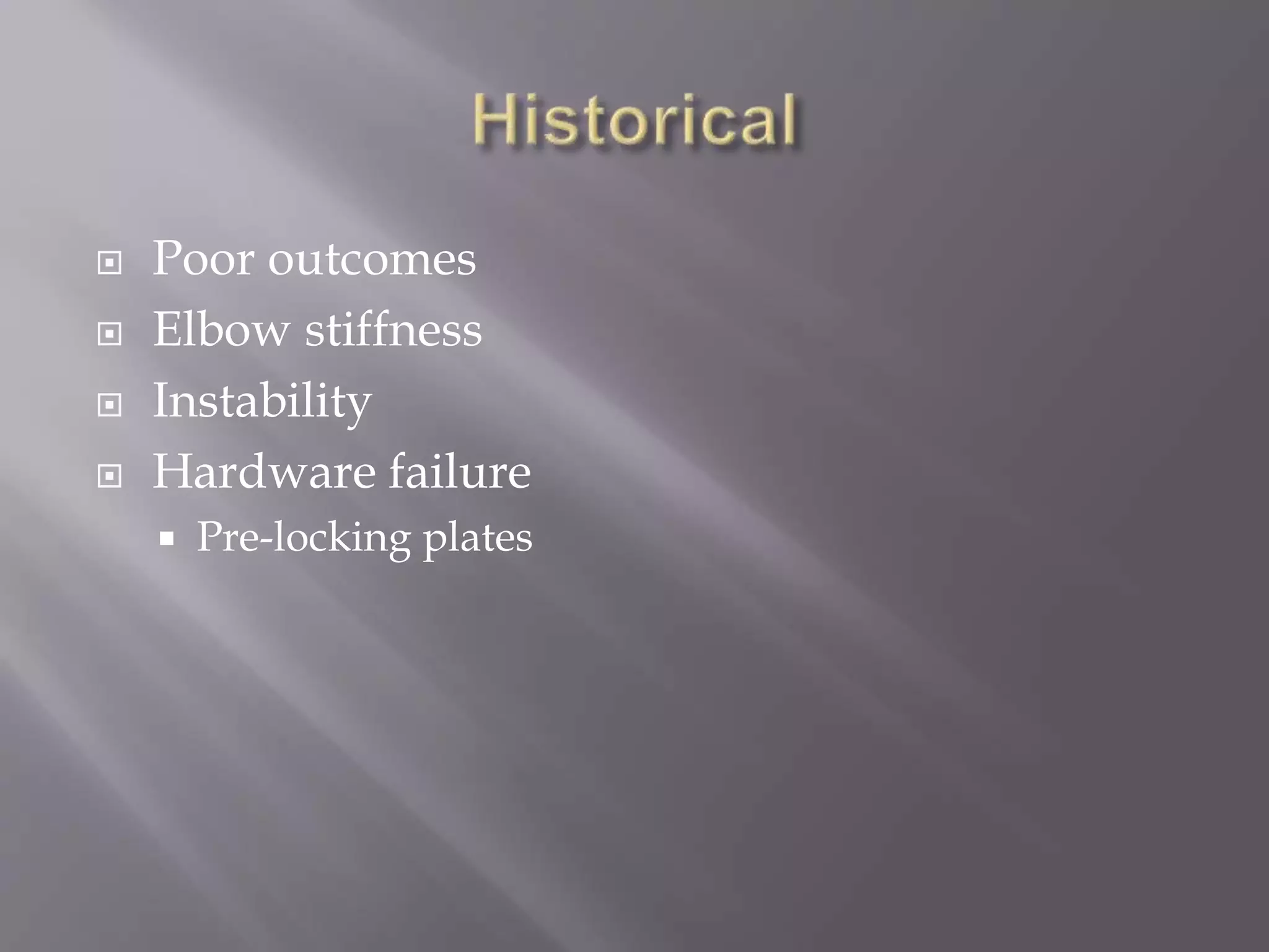  Poor outcomes
Elbow stiffness
Instability
Hardware failure
Pre-locking plates