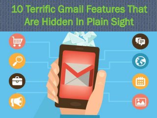 10 Terrific Gmail Features That
Are Hidden In Plain Sight
 
