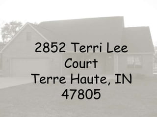 2852 Terri Lee
Court
Terre Haute, IN
47805
 