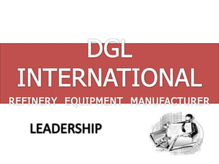 DGL INTERNATIONAL  REFINERY  EQUIPMENT  MANUFACTURER LEADERSHIP 
